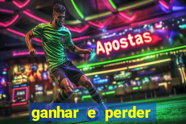 ganhar e perder faz parte do jogo frases